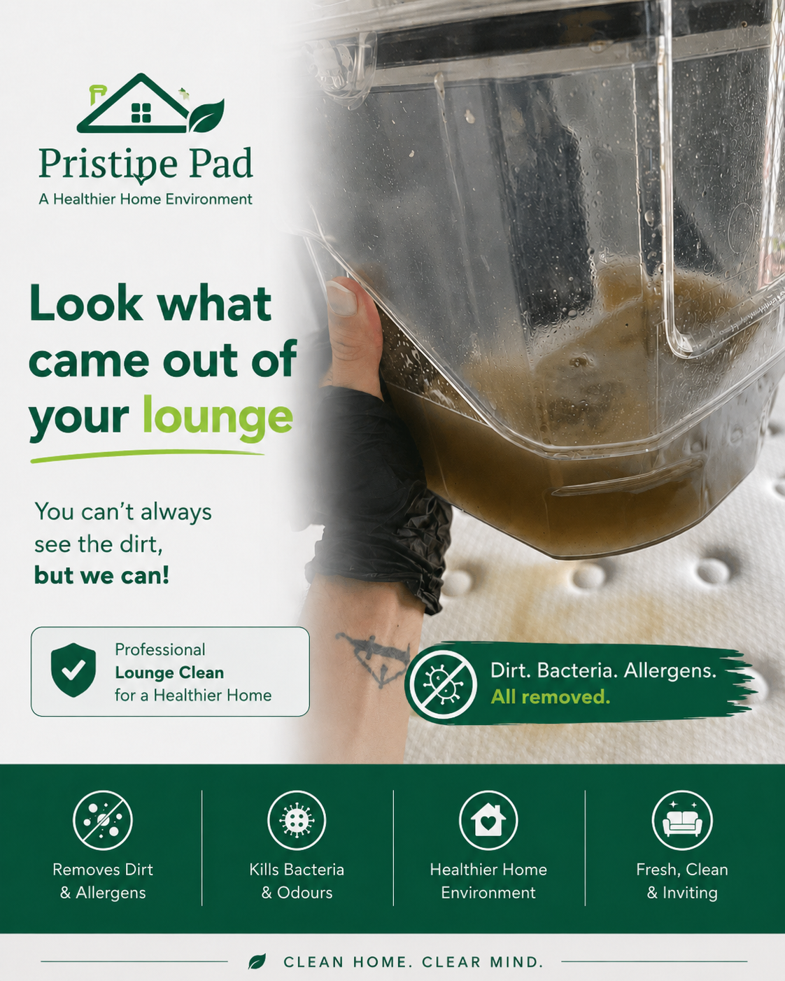 ChatGPT Image Jun 6, 2026, 10_13_19 AM Professional lounge cleaning promotional flyer by Pristine Pad showing a recovery tank filled with dirty brown water extracted from a lounge during deep cleaning. Headline reads “Look What Came Out of Your Lounge.” The flyer highlights removal of dirt, bacteria, allergens, and odours, promoting a healthier home environment with professional lounge cleaning services. Green and white branding with icons showing cleaner air, improved hygiene, and a fresher living space.